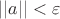 $||a||< \varepsilon$