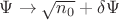 $\Psi \rightarrow \sqrt{n_0} + \delta \Psi$ $\Psi \rightarrow \sqrt{n_0} + \delta \Psi$