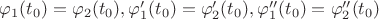 \varphi_1(t_0)=\varphi_2(t_0),
\varphi'_1(t_0)=\varphi'_2(t_0),
\varphi''_1(t_0)=\varphi''_2(t_0)$