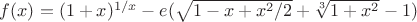 $f(x)=(1+x)^{1/x}-e(\sqrt {1-x+x^2/2}+\sqrt[3] {1+x^2}-1) $