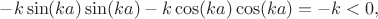 $- k\sin(k a) \sin(k a) - k\cos(k a) \cos(k a) = -k < 0,$