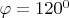 $\varphi=120^0$