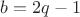 $b=2q-1$ $b=2q-1$