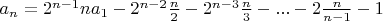 $a_n= 2^{n-1} n a_1 - 2^{n-2}\frac{n}{2}-2^{n-3}\frac{n}{3}-...-2\frac{n}{n-1}-1$