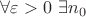 $\forall \varepsilon > 0 \ \exists n_0$