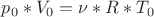 $p_0*V_0=\nu*R*T_0$