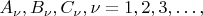 $A_\nu, B_\nu, C_\nu, \nu = 1, 2, 3, &hellip;, $