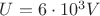 $U = 6 \cdot 10^3 V$