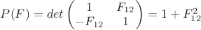 $P(F)=det\begin{pmatrix}1 & F_{12}\\ -F_{12} & 1\end{pmatrix}=1+F_{12}^2$