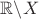 $\mathbb R\backslash X$