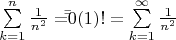 \[
\begin{array}{l}
 \sum\limits_{k = 1}^n {\frac{1}{{n^2 }} = } \bar \bar 0(1)  != \sum\limits_{k = 1}^\infty {\frac{1}{{n^2 }}\\ 
 
 \end{array}
\]