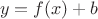 $$
y = f(x)+b
$$ $$
y = f(x)+b
$$