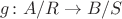 $g\colon A/R\to B/S$