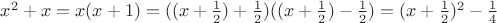 $x^2+x=x(x+1)=((x+\frac{1}{2})+\frac{1}{2})((x+\frac{1}{2})-\frac{1}{2})=(x+\frac{1}{2})^2-\frac{1}{4}$ $x^2+x=x(x+1)=((x+\frac{1}{2})+\frac{1}{2})((x+\frac{1}{2})-\frac{1}{2})=(x+\frac{1}{2})^2-\frac{1}{4}$