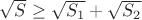 $\sqrt{S}\ge \sqrt{S_1}+\sqrt{S_2}$ $\sqrt{S}\ge \sqrt{S_1}+\sqrt{S_2}$