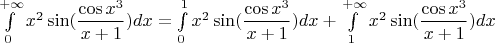$\int\limits_{0}^{+\infty} x^2\sin(\dfrac{\cos x^3}{x+1})dx = \int\limits_{0}^{1} x^2\sin(\dfrac{\cos x^3}{x+1})dx + \int\limits_{1}^{+\infty} x^2\sin(\dfrac{\cos x^3}{x+1})dx$