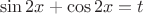 \[\sin 2x + \cos 2x = t\]