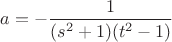 $a=-\dfrac{1}{(s^2+1)(t^2-1)}$