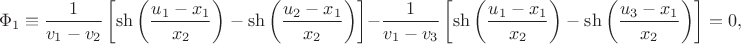 $$\Phi_1 \equiv \frac{1}{{v_1- v_2}} \left[ \sh \left(\frac{u_1- x_1} {x_2} \right) - \sh \left(\frac{u_2- x_1} {x_2}\right) \right] - \frac{1}{{v_1- v_3}} \left[ \sh \left(\frac{u_1- x_1} {x_2} \right) - \sh \left(\frac{u_3- x_1} {x_2}\right) \right] = 0,$$