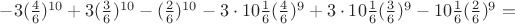 $-3 (\frac46)^{10}+3(\frac36)^{10}-(\frac26)^{10}-3\cdot10\frac16(\frac46)^{9}+3\cdot 10\frac16(\frac36)^{9}-10\frac16(\frac26)^{9}=$