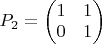 $P_{2}=\begin{pmatrix}1 & 1\\
0 & 1
\end{pmatrix}$