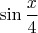 $\sin \dfrac{x}{4}$