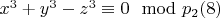 $x ^ 3 + y ^ 3 - z ^ 3\equiv 0\mod p_2\engo (8) $