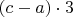 $(c-a) \cdot{3}$