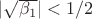 $|\sqrt {\beta_1}|<1/2$