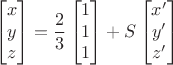 $$\begin{bmatrix}x \\y \\z \end{bmatrix} = \frac{2}{3} \begin{bmatrix}1\\1\\1 \end{bmatrix} + S \begin{bmatrix}x' \\y' \\z' \end{bmatrix} $$ $$\begin{bmatrix}x \\y \\z \end{bmatrix} = \frac{2}{3} \begin{bmatrix}1\\1\\1 \end{bmatrix} + S \begin{bmatrix}x' \\y' \\z' \end{bmatrix} $$