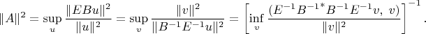 $$ \|A\|^2=\sup\limits_u{\|EBu\|^2\over\|u\|^2}=\sup\limits_v{\|v\|^2\over\|B^{-1}E^{-1}u\|^2}=\left[\inf\limits_v{(E^{-1}{B^{-1}}^*B^{-1}E^{-1}v,\;v)\over\|v\|^2}\right]^{-1}.$$