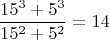 $$\frac{15^3+5^3}{15^2+5^2}=14$$