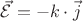 $\vec{\mathcal{E}} = -k\cdot\vec{j}$