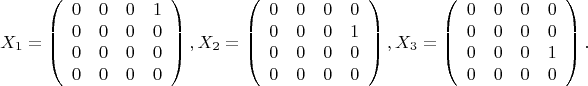$$
X_1=\left(\begin {array}{cccc}
0 & 0 & 0 & 1 \\
0 & 0 & 0 & 0 \\
0 & 0 & 0 & 0 \\
0 & 0 & 0 & 0  
\end{array} \right),
X_2=\left(\begin {array}{cccc}
0 & 0 & 0 & 0 \\
0 & 0 & 0 & 1 \\
0 & 0 & 0 & 0 \\
0 & 0 & 0 & 0  
\end{array} \right),
X_3=\left(\begin {array}{cccc}
0 & 0 & 0 & 0 \\
0 & 0 & 0 & 0 \\
0 & 0 & 0 & 1 \\
0 & 0 & 0 & 0  
\end{array} \right).
$$