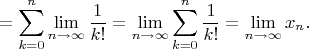 $$
=\sum^{n}_{k=0}\lim\limits_{n\to\infty}\frac{1}{k!}=
\lim\limits_{n\to\infty}\sum^{n}_{k=0}\frac{1}{k!}=
\lim\limits_{n\to\infty}x_n.
$$