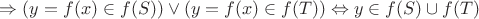 \Rightarrow (y=f(x) \in f(S)) \vee (y=f(x) \in f(T)) \Leftrightarrow  y \in f(S) \cup f(T) $