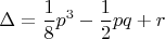 $$\Delta =\frac{1}{8}p^3-\frac{1}{2}pq+r$$