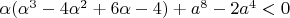 $\alpha(\alpha^3-4\alpha^2+6\alpha-4)+a^8-2a^4<0$