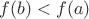 $f(b)<f(a)$