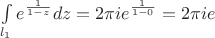$\int\limits_{l_1} e^{\frac 1 {1-z}} dz = 2{\pi}i{e^{\frac 1 {1-0}}}=2{\pi}ie$