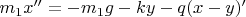 $m_1 x'' = - m_1 g - k y - q ( x - y )'$