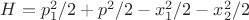 $H=p_1^2/2+p^2/2-x_1^2/2-x_2^2/2$