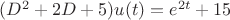 $(D^{2}+2D+5)u(t)=e^{2t}+15$