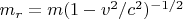 $m_r=m(1-v^2/c^2)^{-1/2}$