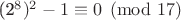 {(2^{8})}^2 - 1 \equiv 0 \pmod{17}$