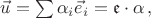 $\vec u=\sum\alpha_i\vec e_i=\mathfrak{e}\cdot \alpha\,,$