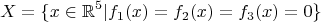 $$X = \{ x \in \mathbb{R}^5 | f_1(x) = f_2(x) = f_3(x) = 0  \}$$