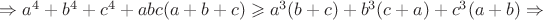 $\Rightarrow a^4+b^4+c^4+abc(a+b+c)\geqslant a^3(b+c)+b^3(c+a)+c^3(a+b)\Rightarrow$