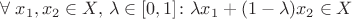 $\forall \; x_1,x_2 \in X, \, \lambda \in [0,1] \colon \lambda x_1+(1-\lambda) x_2 \in X$