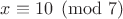 $x \equiv 10 \pmod{7}$